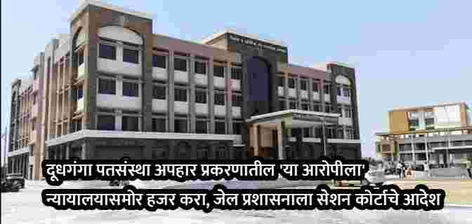 दूधगंगा पतसंस्था अपहार प्रकरणातील ‘या आरोपीला’ न्यायालयासमोर हजर करा, जेल प्रशासनाला सेशन कोर्टाचे आदेश