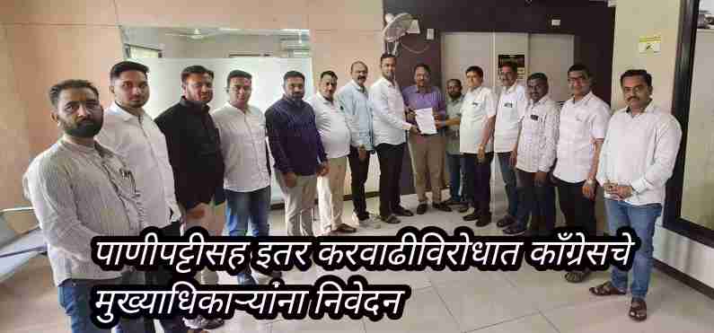 पाणीपट्टीसह इतर करवाढीविरोधात काँग्रेसचे मुख्याधिकाऱ्यांना निवेदन, वाढ मागे न घेतल्यास करणार आंदोलन