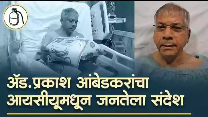 ॲड. प्रकाश आंबेडकरांचा रुग्णालयाच्या आयसीयूमधून संदेश…