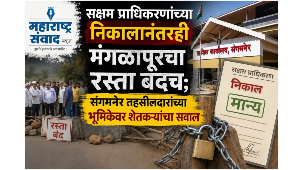सक्षम प्राधिकरणांच्या निकालानंतरही मंगळापूरचा रस्ता बंदच; संगमनेर तहसीलदारांच्या भूमिकेवर शेतकऱ्यांचा सवाल