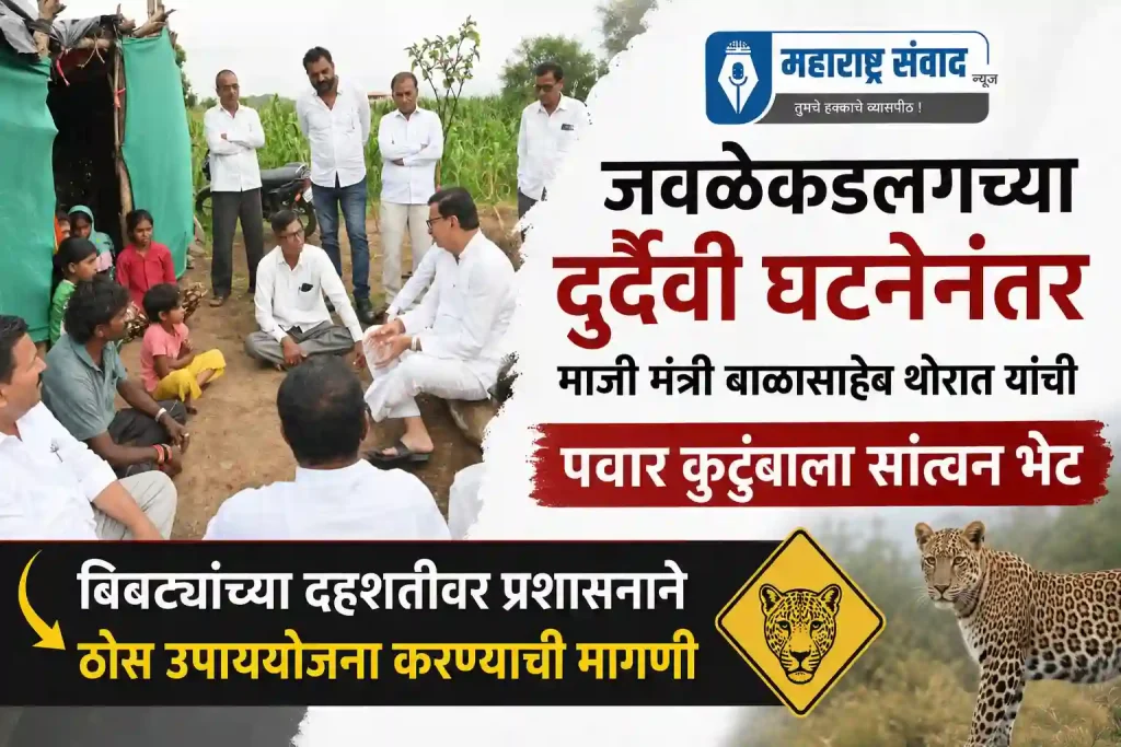 जवळेकडलगच्या दुर्देवी घटनेनंतर माजी मंत्री बाळासाहेब थोरात यांची पवार कुटुंबाला सांत्वन भेट; बिबट्यांच्या दहशतीवर प्रशासनाने ठोस उपाययोजना करण्याची मागणी