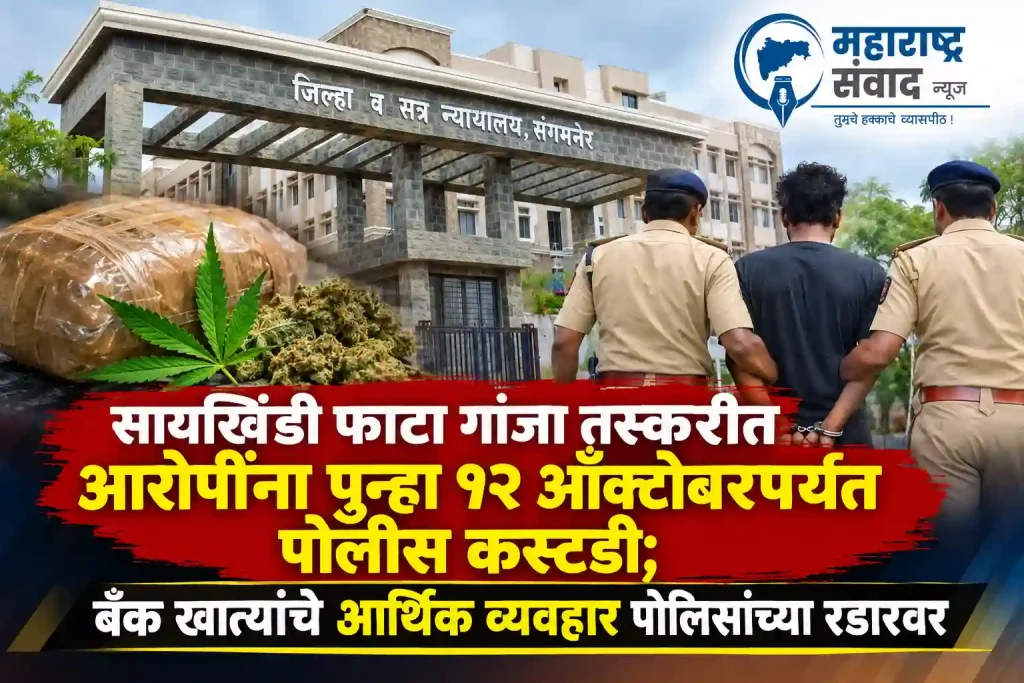सायखिंडी फाटा गांजा तस्करीत आरोपींना पुन्हा १२ ऑक्टोबरपर्यंत पोलीस कस्टडी; बँक खात्यांचे आर्थिक व्यवहार पोलिसांच्या रडारवर